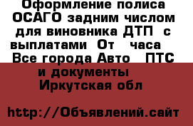 Оформление полиса ОСАГО задним числом для виновника ДТП, с выплатами. От 1 часа. - Все города Авто » ПТС и документы   . Иркутская обл.